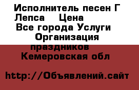 Исполнитель песен Г.Лепса. › Цена ­ 7 000 - Все города Услуги » Организация праздников   . Кемеровская обл.